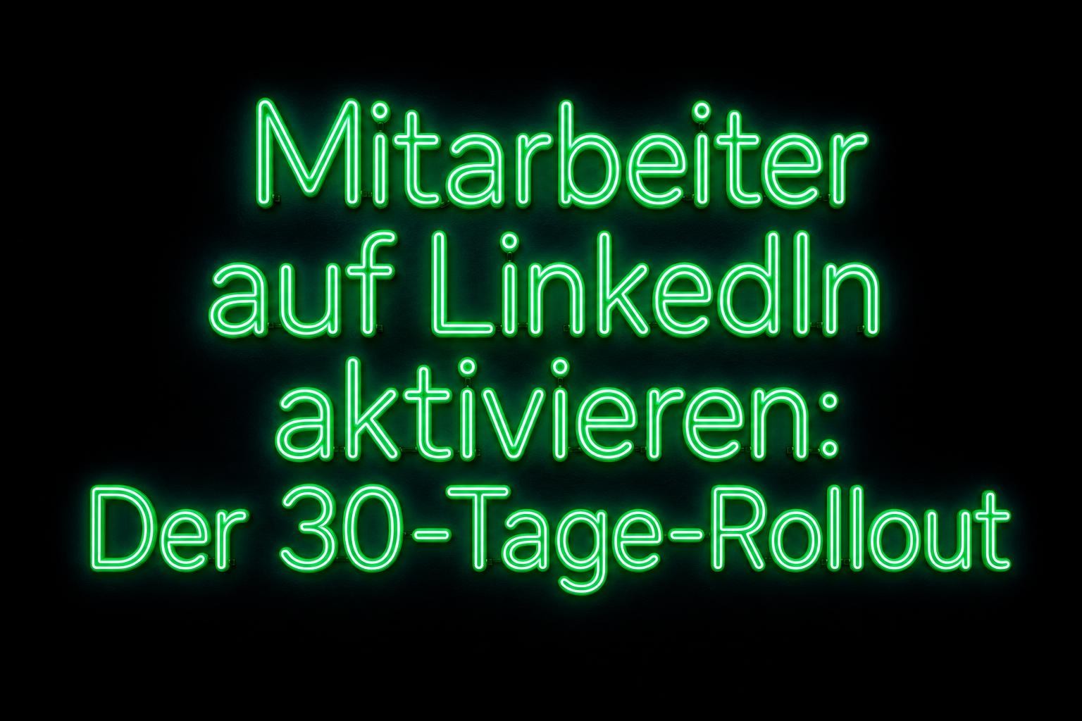Mitarbeiter auf LinkedIn aktivieren: Der 30-Tage-Rollout für kleine Teams